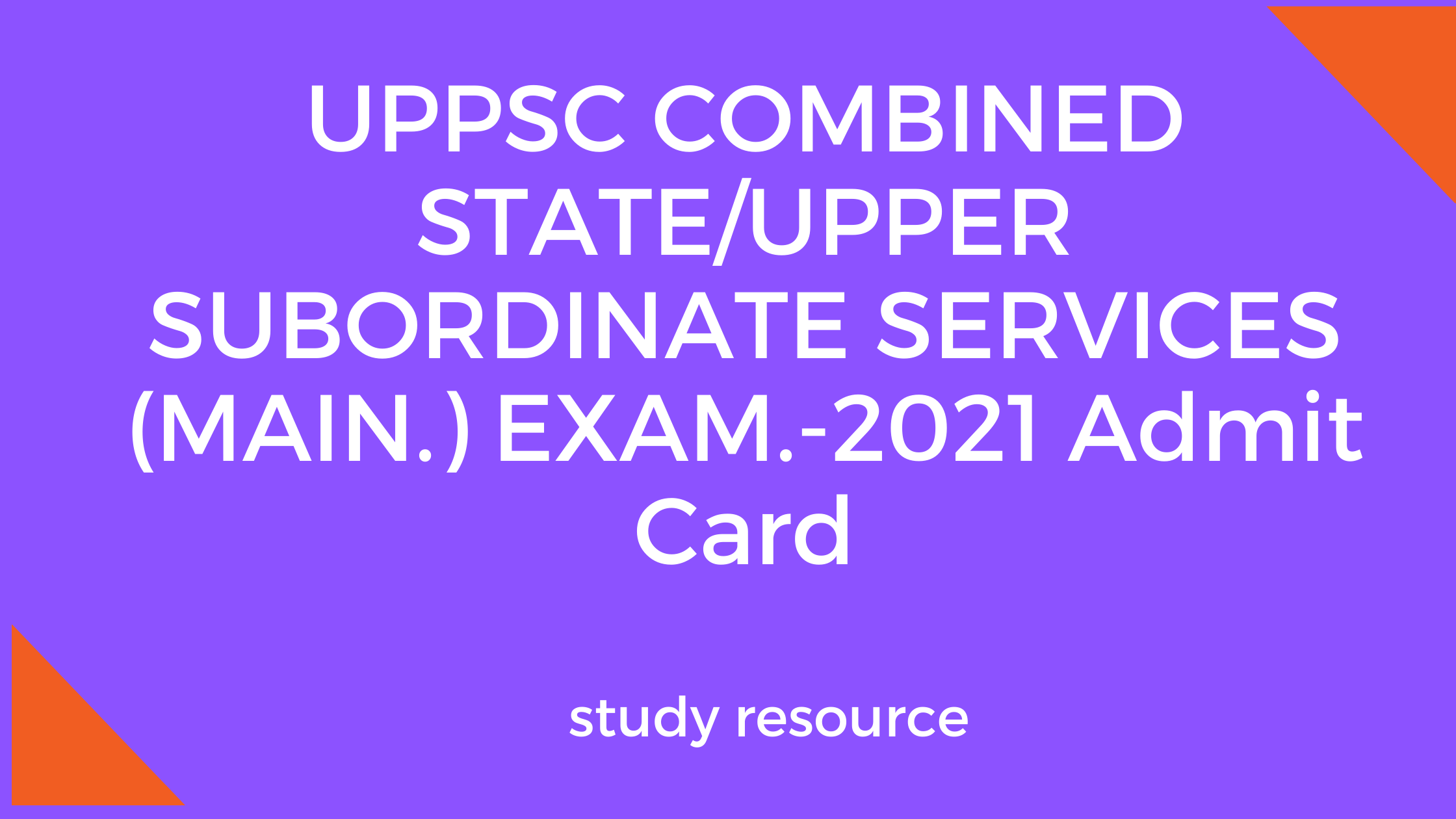 UPPSC COMBINED STATE/UPPER SUBORDINATE SERVICES (MAIN.) EXAM.-2021 Admit Card