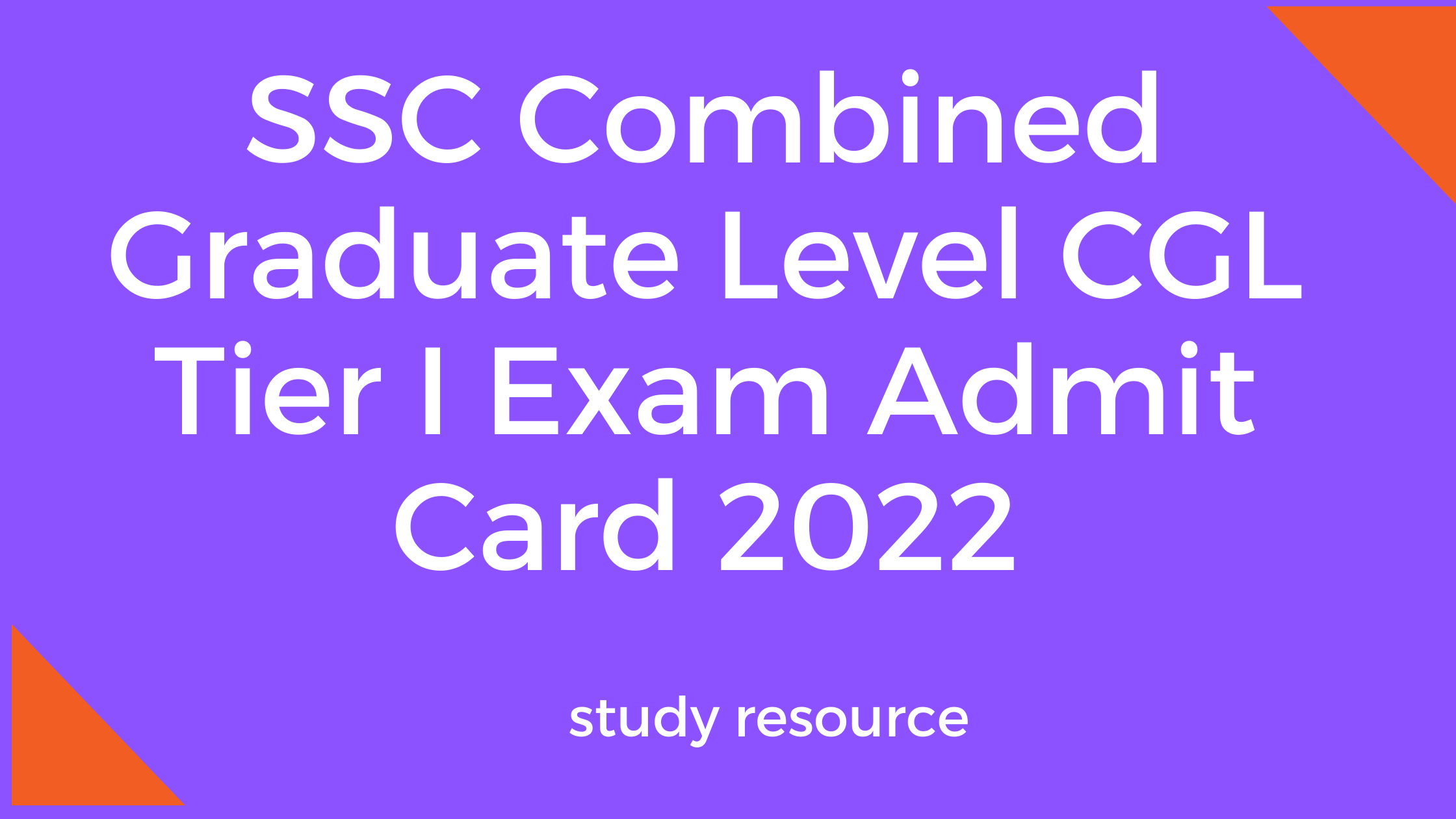 SSC Combined Graduate Level CGL Tier I Exam Admit Card 2022