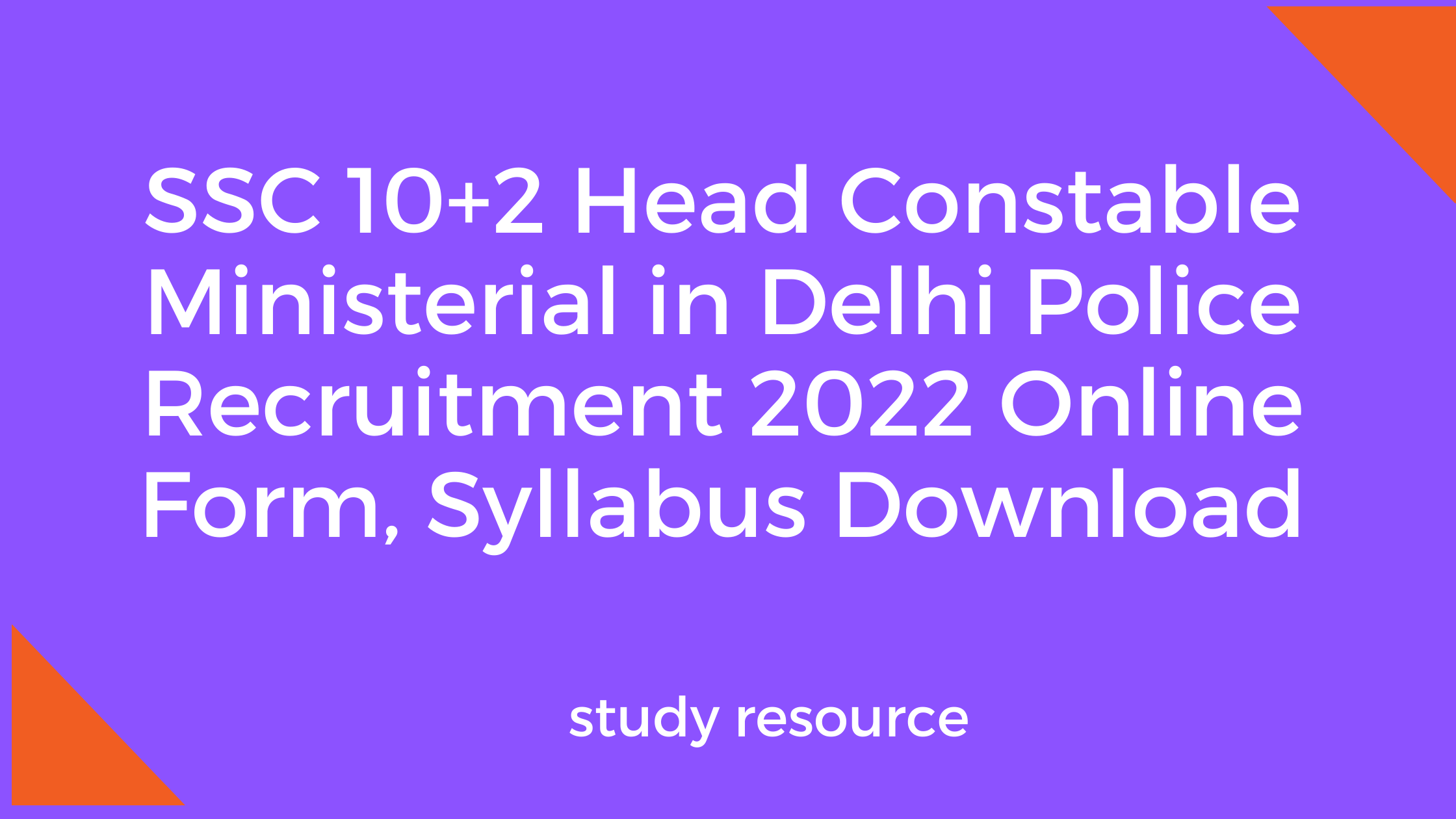 SSC 10+2 Head Constable Ministerial in Delhi Police Recruitment 2022 Online Form, Syllabus Download