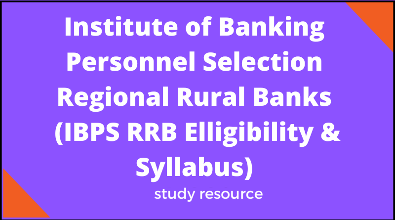 Institute of Banking Personnel Selection Regional Rural Banks (IBPS RRB Elligibility & Syllabus)